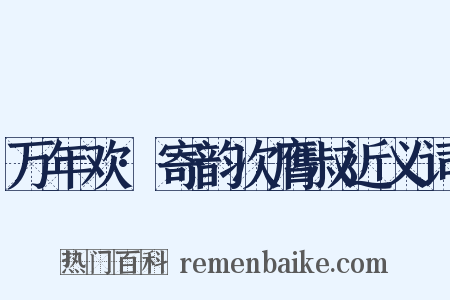 万年欢·寄韵次膺叔近义词是什么意思的图片